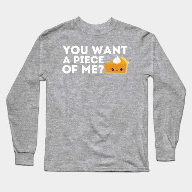 You Want a Piece of Me? Pumpkin Pie Thanksgiving Long Sleeve T-Shirt by blueduckstuff